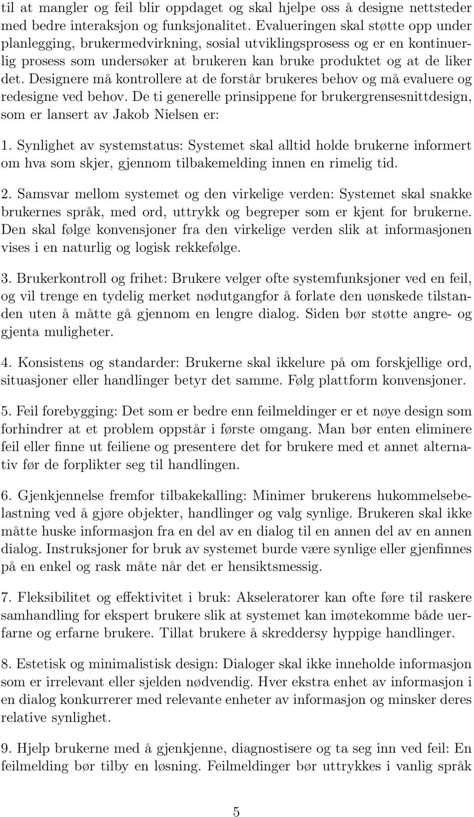 Designere må kontrollere at de forstår brukeres behov og må evaluere og redesigne ved behov. De ti generelle prinsippene for brukergrensesnittdesign, som er lansert av Jakob Nielsen er: 1.