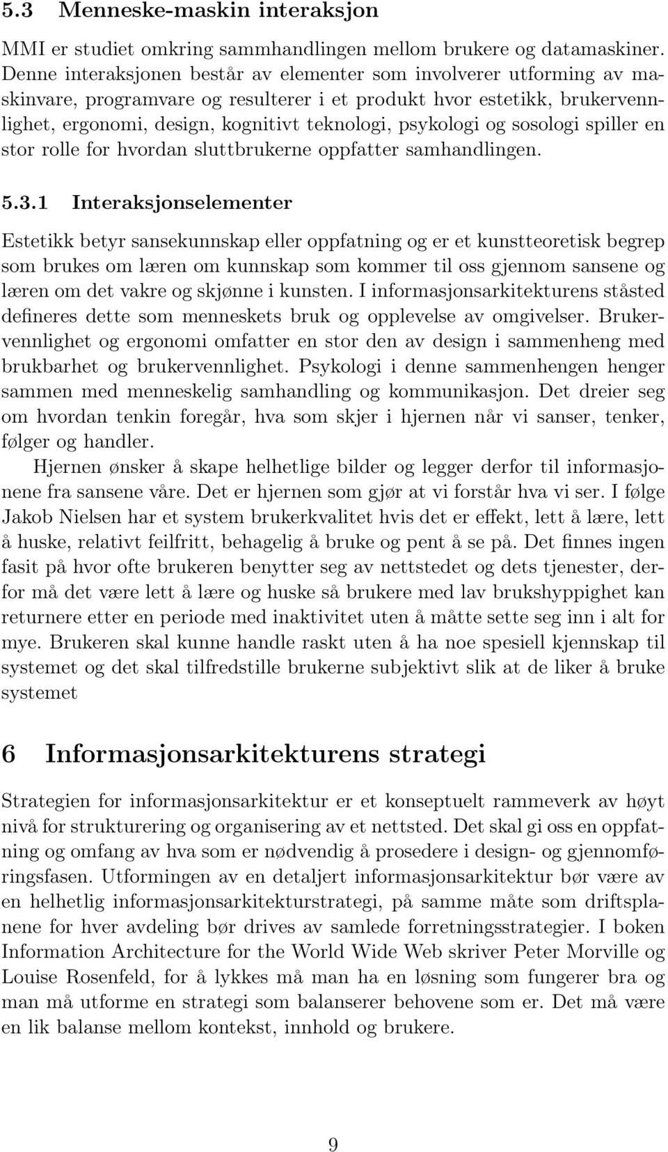 psykologi og sosologi spiller en stor rolle for hvordan sluttbrukerne oppfatter samhandlingen. 5.3.