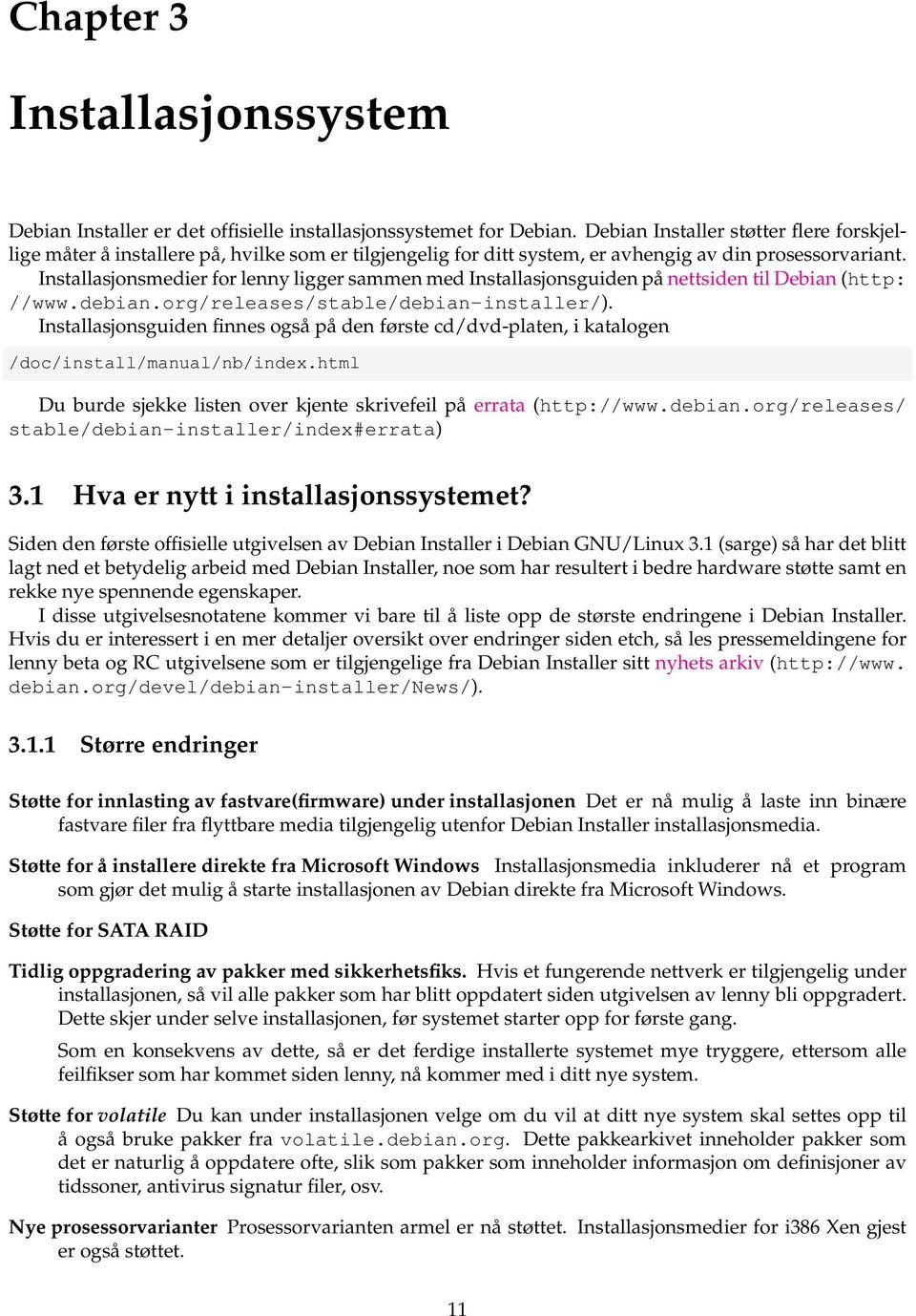 Installasjonsmedier for lenny ligger sammen med Installasjonsguiden på nettsiden til Debian (http: //www.debian.org/releases/stable/debian-installer/).