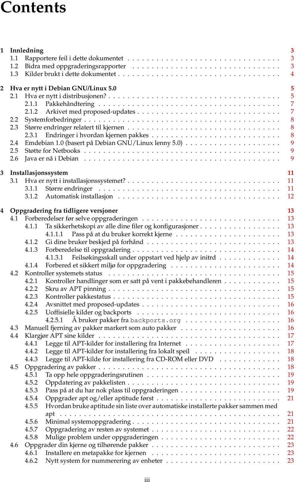 1.2 Arkivet med proposed-updates.............................. 7 2.2 Systemforbedringer......................................... 8 2.3 Større endringer relatert til kjernen................................ 8 2.3.1 Endringer i hvordan kjernen pakkes.