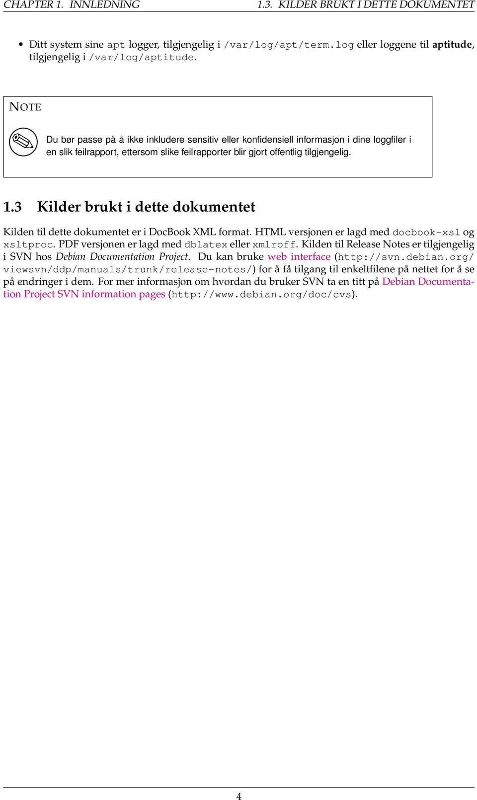 3 Kilder brukt i dette dokumentet Kilden til dette dokumentet er i DocBook XML format. HTML versjonen er lagd med docbook-xsl og xsltproc. PDF versjonen er lagd med dblatex eller xmlroff.
