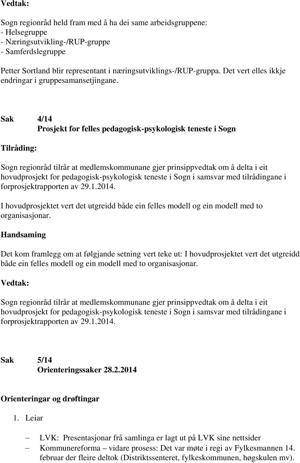 Sak 4/14 Prosjekt for felles pedagogiskpsykologisk teneste i Sogn Sogn regionråd tilrår at medlemskommunane gjer prinsippvedtak om å delta i eit hovudprosjekt for pedagogiskpsykologisk teneste i Sogn