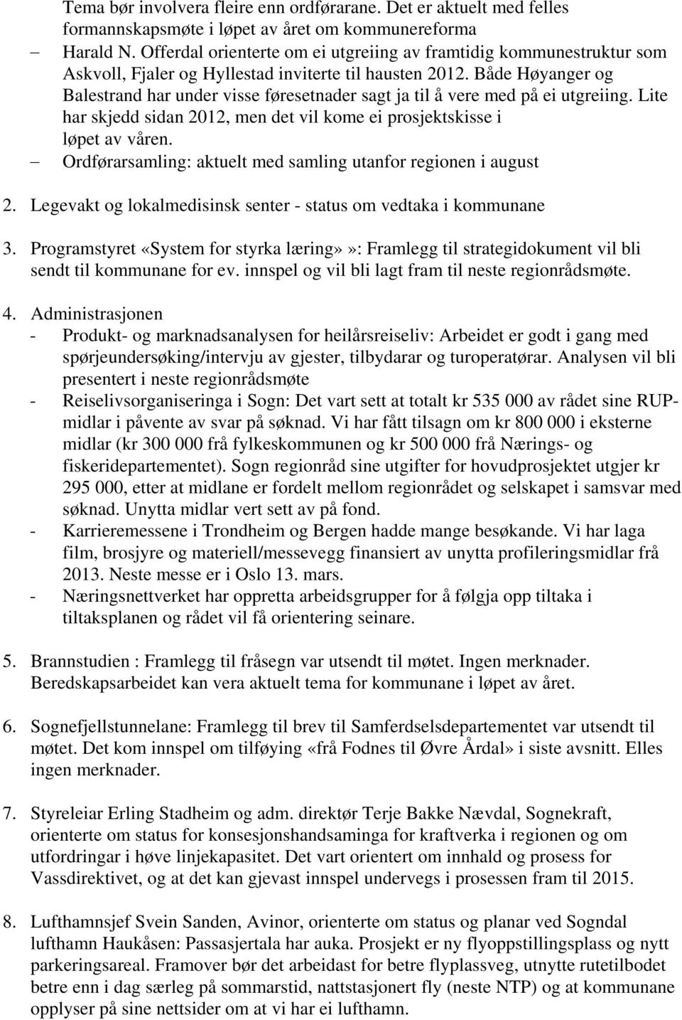 Både Høyanger og Balestrand har under visse føresetnader sagt ja til å vere med på ei utgreiing. Lite har skjedd sidan 2012, men det vil kome ei prosjektskisse i løpet av våren.