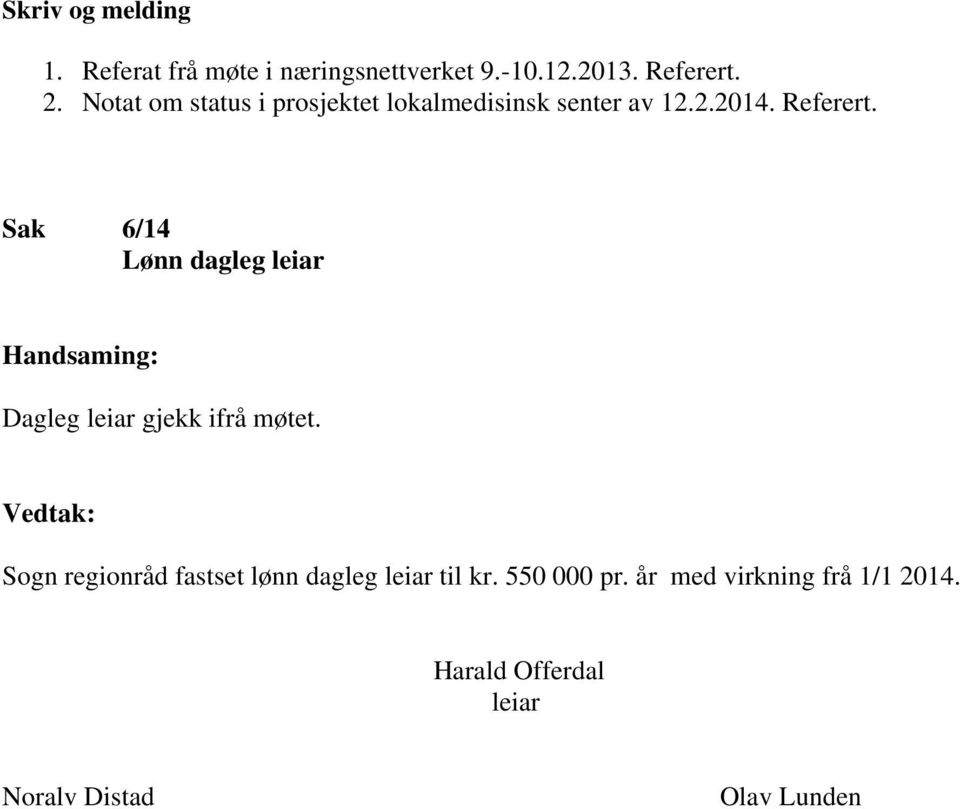 Sak 6/14 Lønn dagleg leiar Handsaming: Dagleg leiar gjekk ifrå møtet.