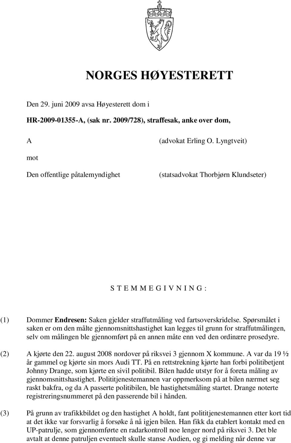 Spørsmålet i saken er om den målte gjennomsnittshastighet kan legges til grunn for straffutmålingen, selv om målingen ble gjennomført på en annen måte enn ved den ordinære prosedyre.