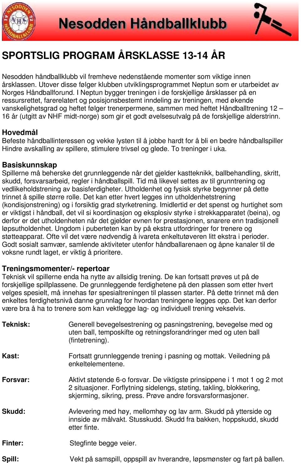 sammen med heftet Håndballtrening 12 16 år (utgitt av NHF midt-norge) som gir et godt øvelsesutvalg på de forskjellige alderstrinn.