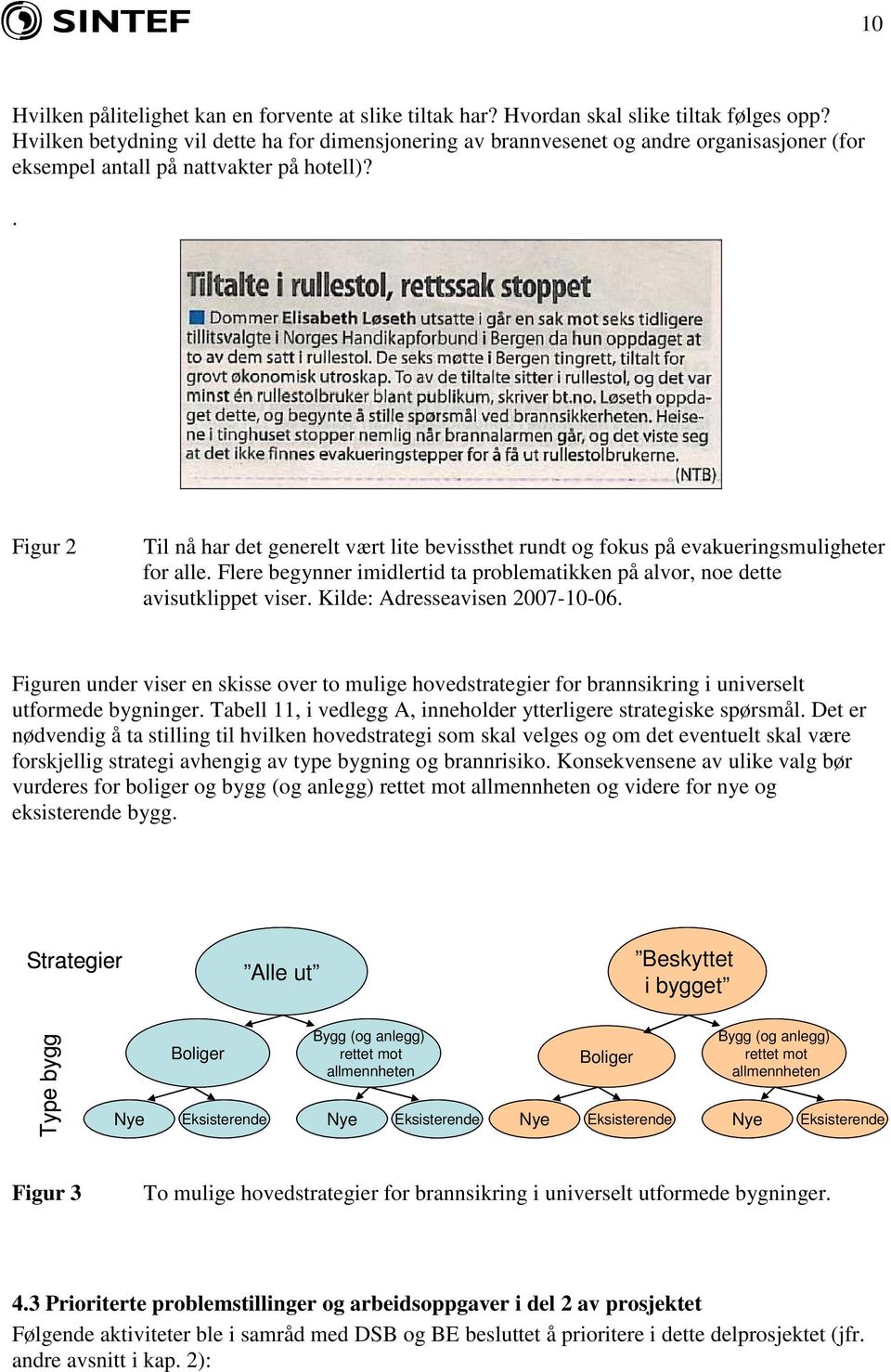 . Figur 2 Til nå har det generelt vært lite bevissthet rundt og fokus på evakueringsmuligheter for alle. Flere begynner imidlertid ta problematikken på alvor, noe dette avisutklippet viser.