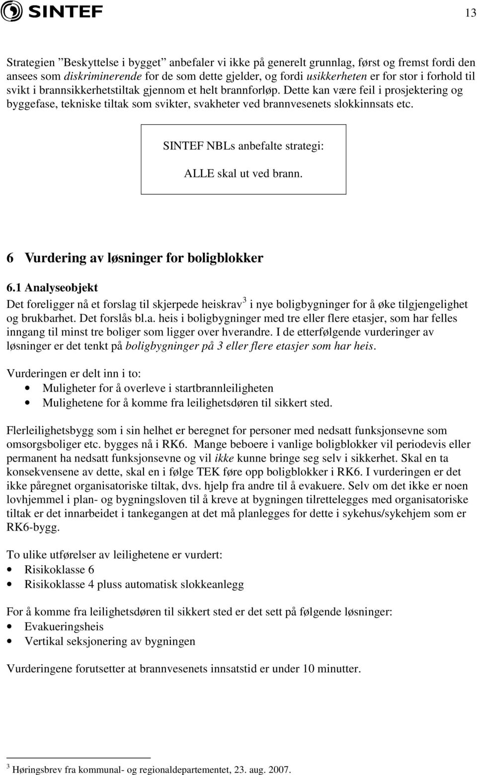 SINTEF NBLs anbefalte strategi: ALLE skal ut ved brann. 6 Vurdering av løsninger for boligblokker 6.