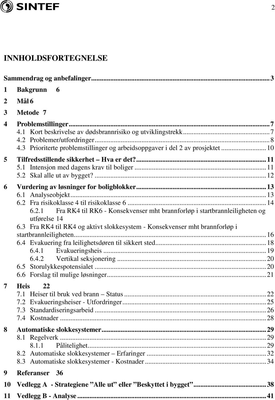 ...12 6 Vurdering av løsninger for boligblokker...13 6.1 Analyseobjekt...13 6.2 Fra risikoklasse 4 til risikoklasse 6...14 6.2.1 Fra RK4 til RK6 - Konsekvenser mht brannforløp i startbrannleiligheten og utførelse 14 6.