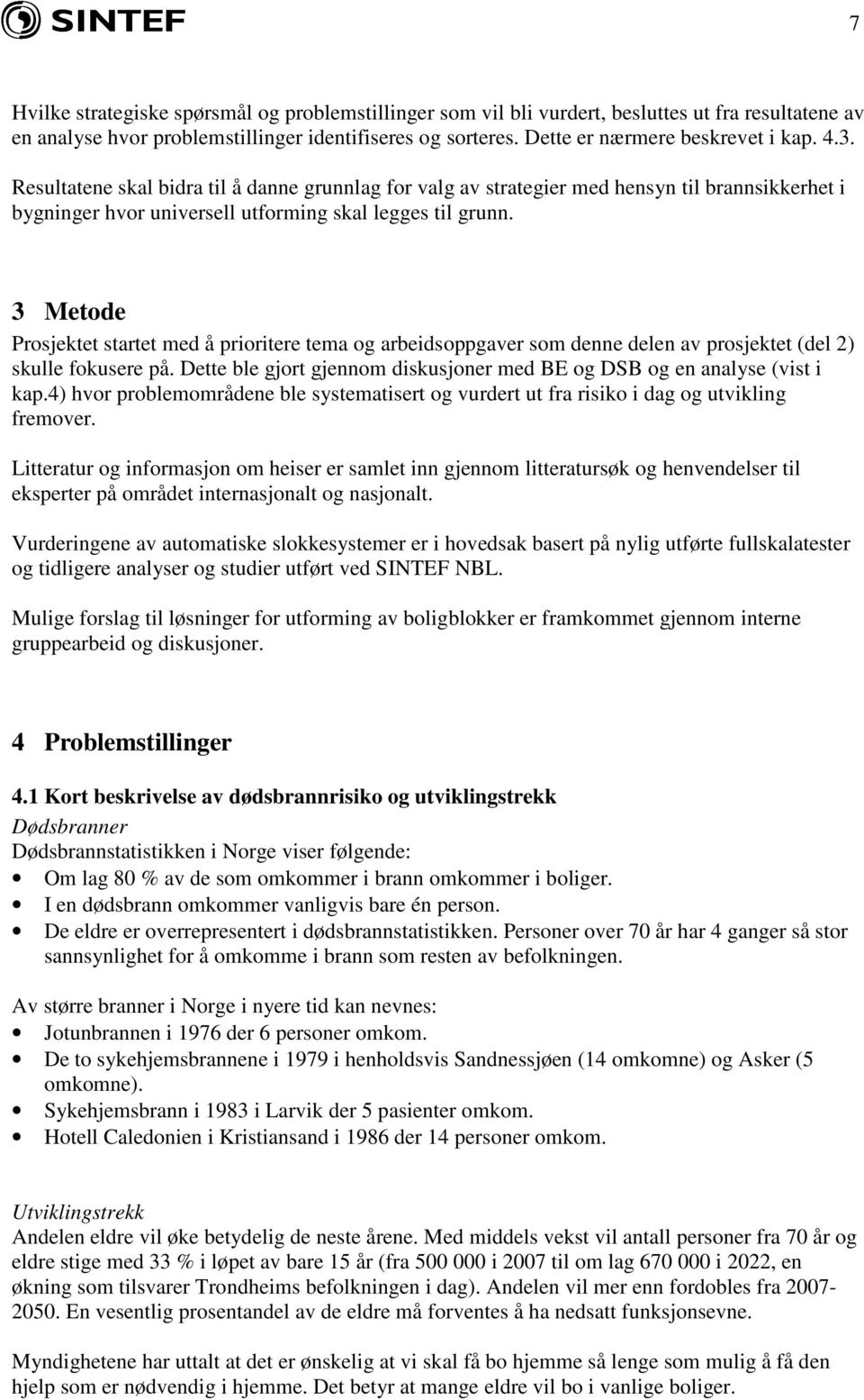 3 Metode Prosjektet startet med å prioritere tema og arbeidsoppgaver som denne delen av prosjektet (del 2) skulle fokusere på.