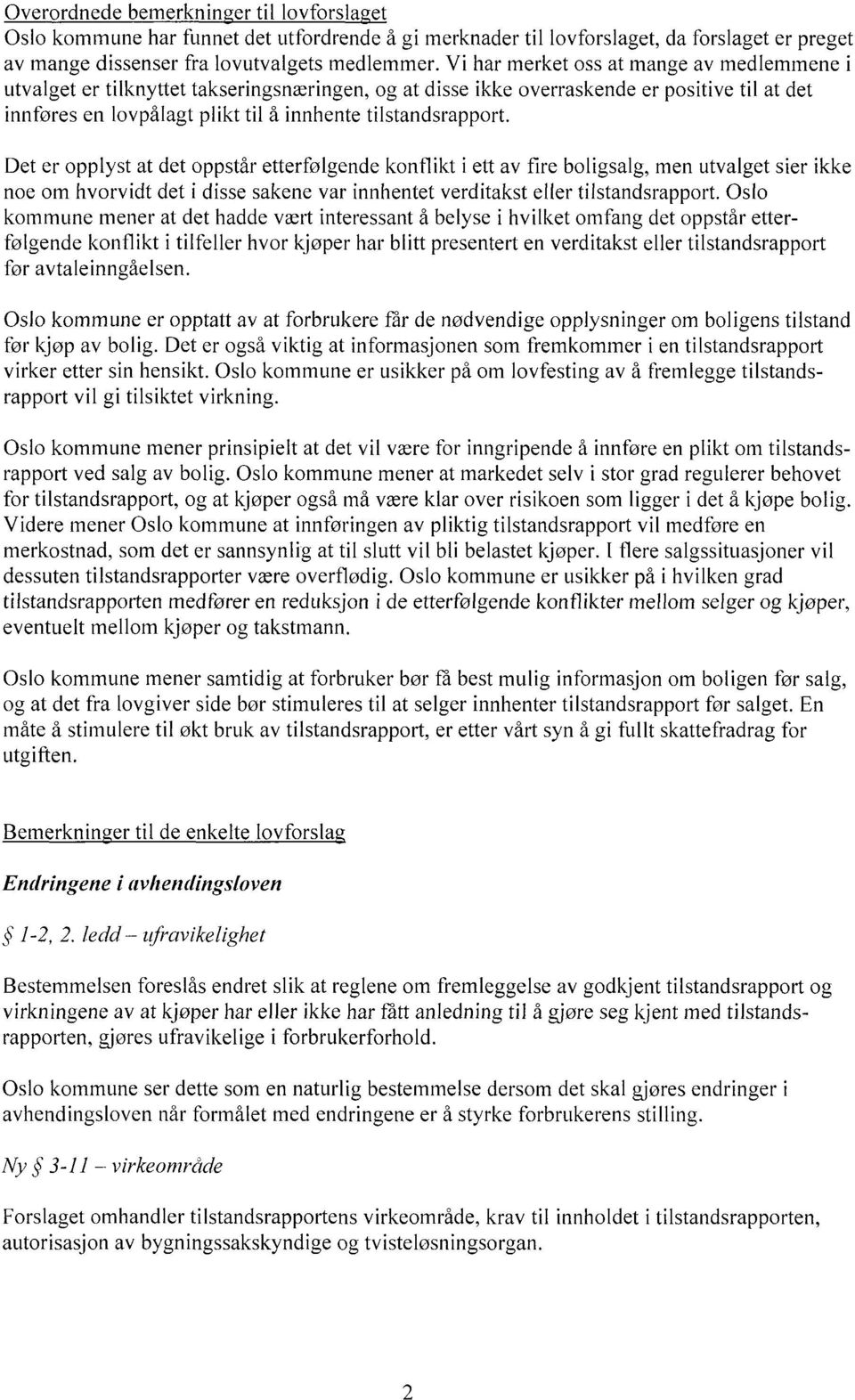 Det er opplyst at det oppstår etterfølgende konflikt i ett av flre boligsalg, men utvalget sier ikke noe om hvorvidt det i disse sakene var innhentet verditakst eller tilstandsrapport.