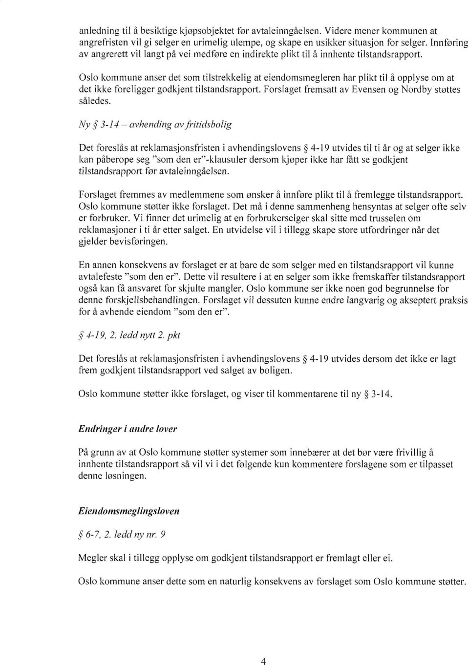 Oslo kommune anser det som tilstrekkelig at eiendomsrnegleren har plikt til å opplyse om at det ikke foreligger godkjent tilstandsrapport. Forslaget fremsatt av Evensen og Nordby støttes således.