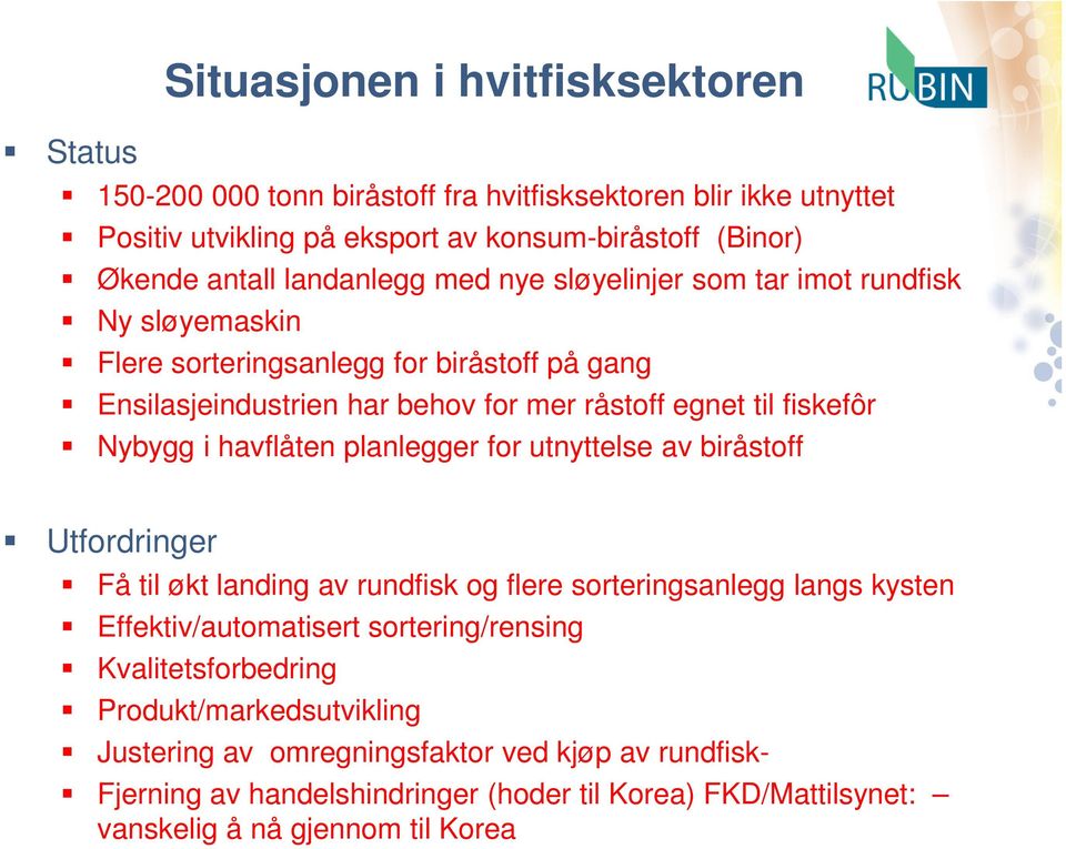 Nybygg i havflåten planlegger for utnyttelse av biråstoff Utfordringer Få til økt landing av rundfisk og flere sorteringsanlegg langs kysten Effektiv/automatisert sortering/rensing