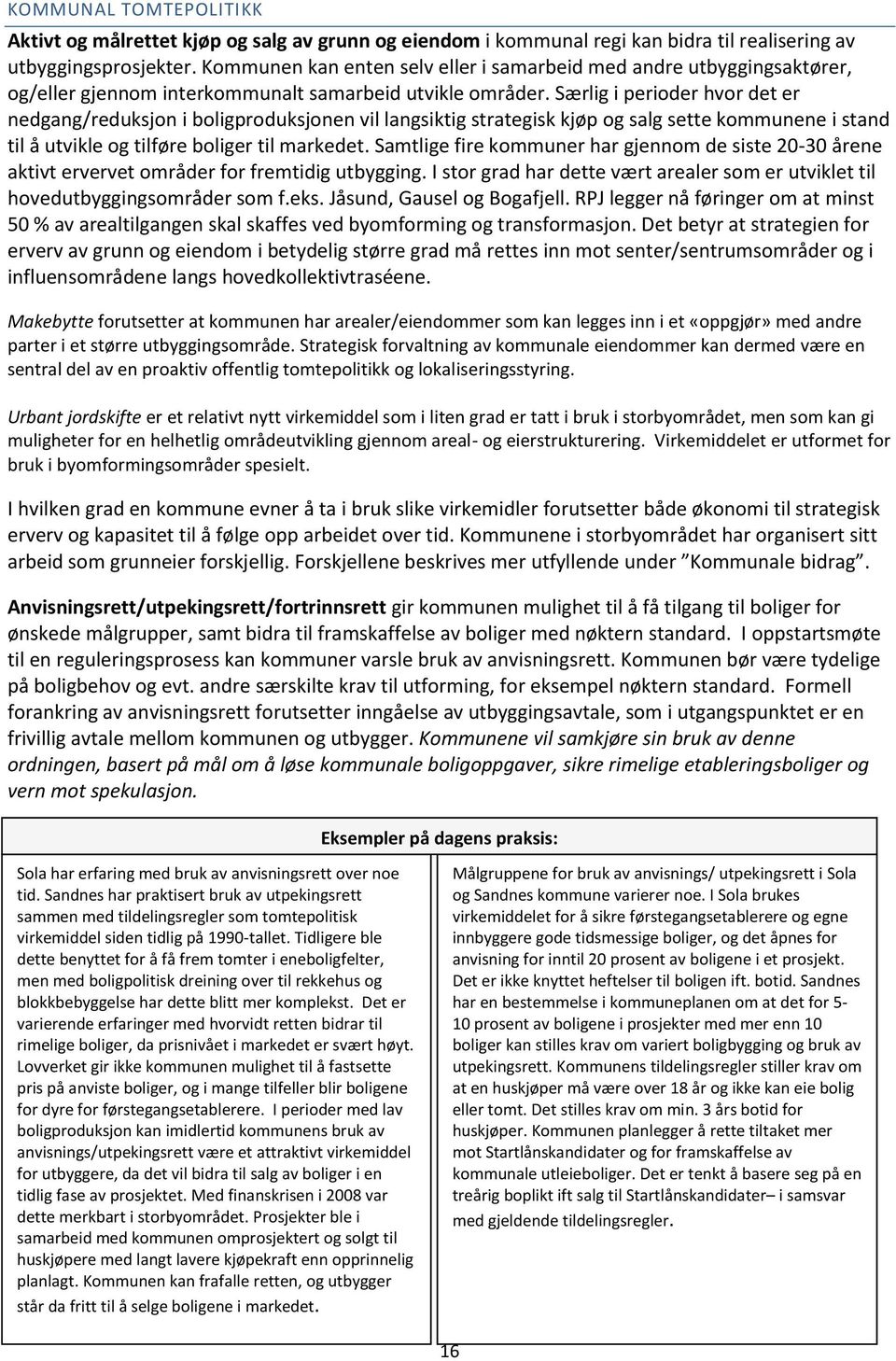 Særlig i perioder hvor det er nedgang/reduksjon i boligproduksjonen vil langsiktig strategisk kjøp og salg sette kommunene i stand til å utvikle og tilføre boliger til markedet.