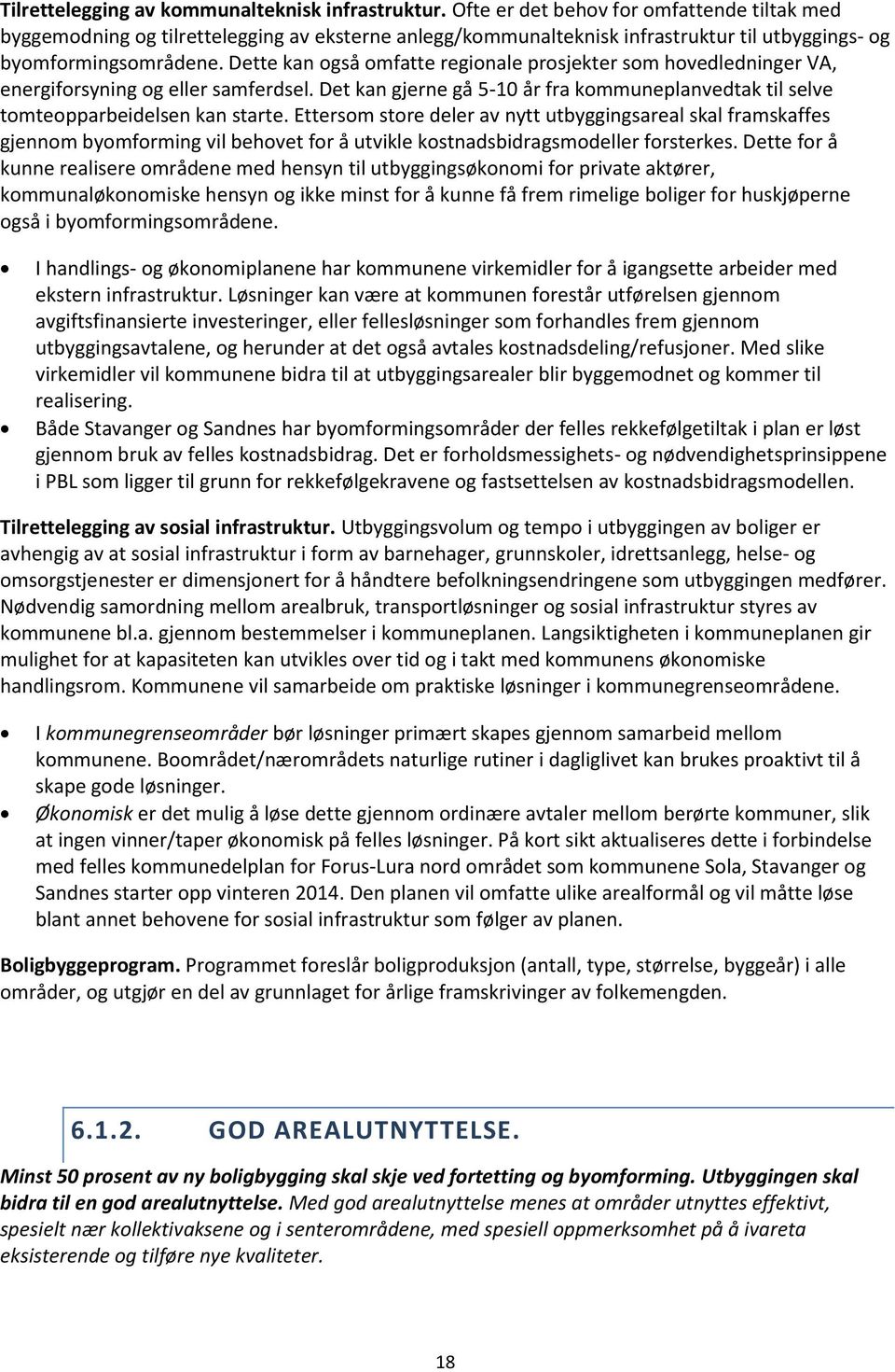 Dette kan også omfatte regionale prosjekter som hovedledninger VA, energiforsyning og eller samferdsel. Det kan gjerne gå 5-10 år fra kommuneplanvedtak til selve tomteopparbeidelsen kan starte.