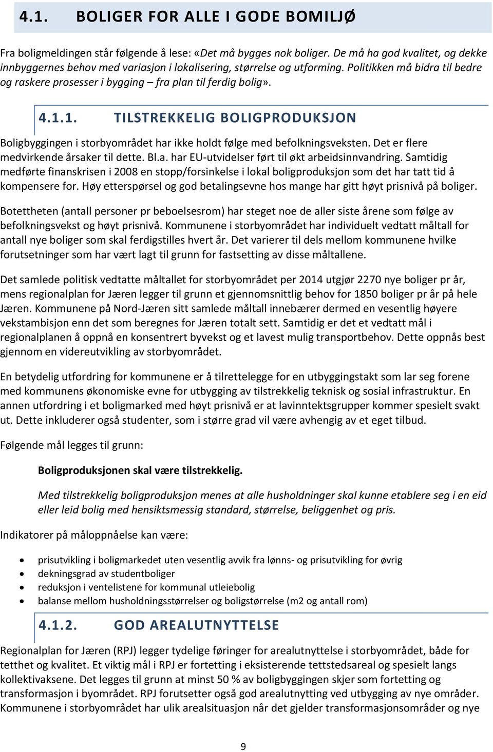 1. TILSTREKKELIG BOLIGPRODUKSJON Boligbyggingen i storbyområdet har ikke holdt følge med befolkningsveksten. Det er flere medvirkende årsaker til dette. Bl.a. har EU-utvidelser ført til økt arbeidsinnvandring.