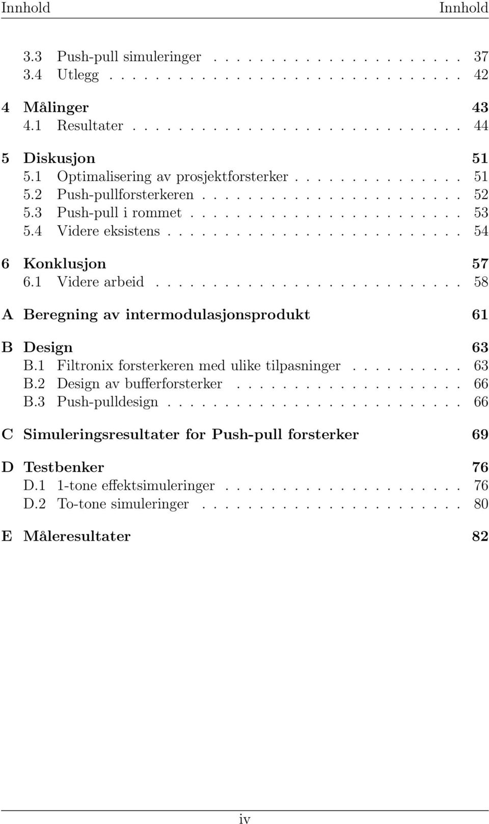 ......................... 54 6 Konklusjon 57 6.1 Videre arbeid........................... 58 A Beregning av intermodulasjonsprodukt 61 B Design 63 B.1 Filtronix forsterkeren med ulike tilpasninger.