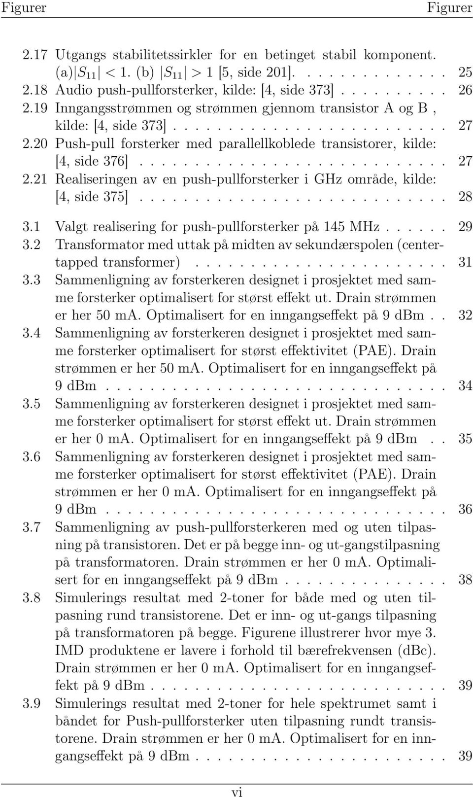 ........................... 28 3.1 Valgt realisering for push-pullforsterker på 145 MHz...... 29 3.2 Transformator med uttak på midten av sekundærspolen (centertapped transformer)....................... 31 3.