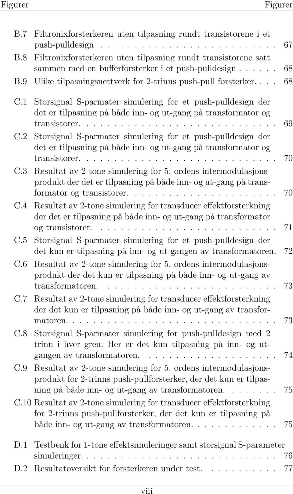 1 Storsignal S-parmater simulering for et push-pulldesign der det er tilpasning på både inn- og ut-gang på transformator og transistorer............................. 69 C.