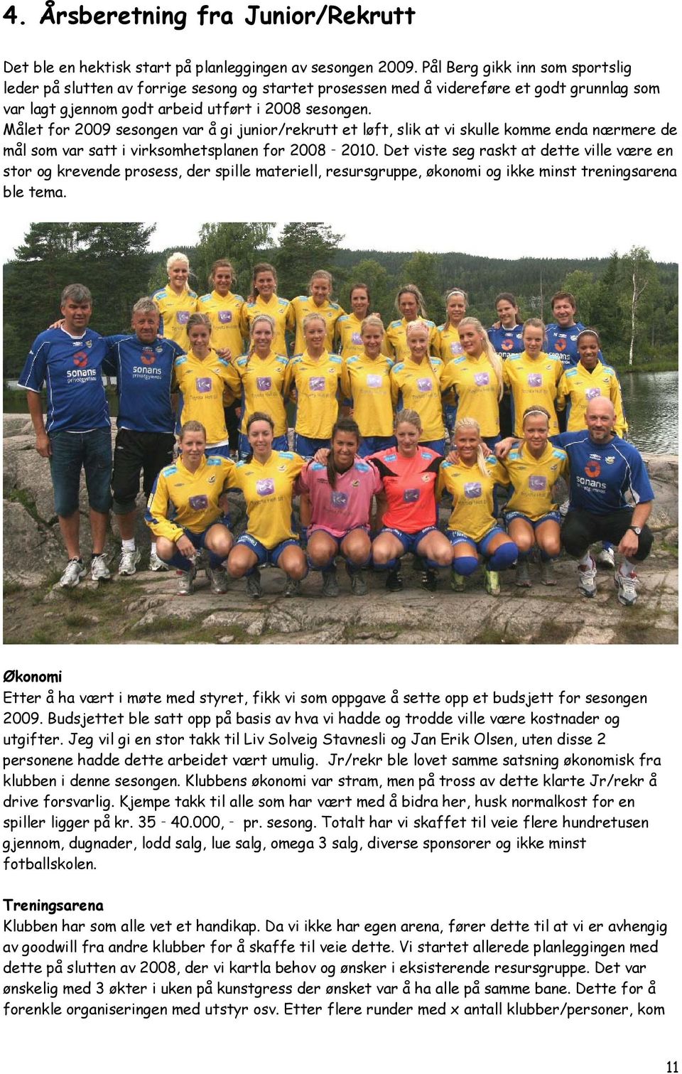 Målet for 2009 sesongen var å gi junior/rekrutt et løft, slik at vi skulle komme enda nærmere de mål som var satt i virksomhetsplanen for 2008 2010.