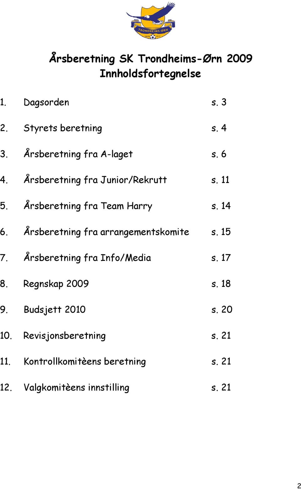 Årsberetning fra arrangementskomite s. 15 7. Årsberetning fra Info/Media s. 17 8. Regnskap 2009 s. 18 9.