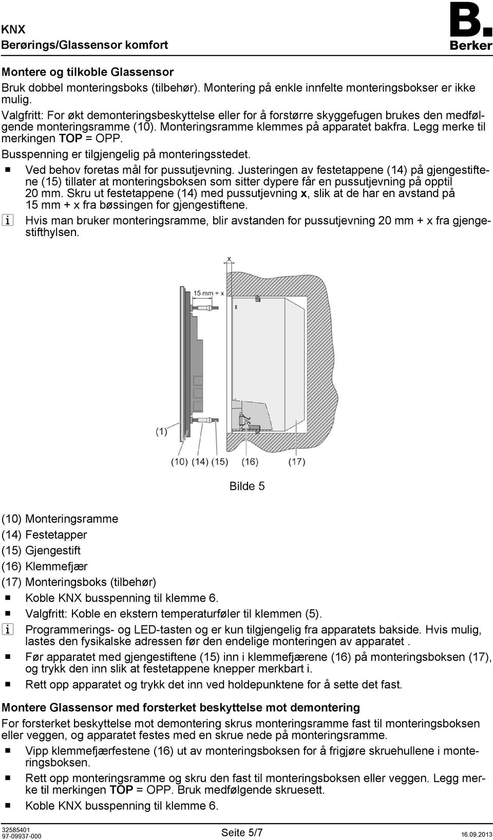 Legg merke til merkingen TOP = OPP. Busspenning er tilgjengelig på monteringsstedet. o Ved behov foretas mål for pussutjevning.