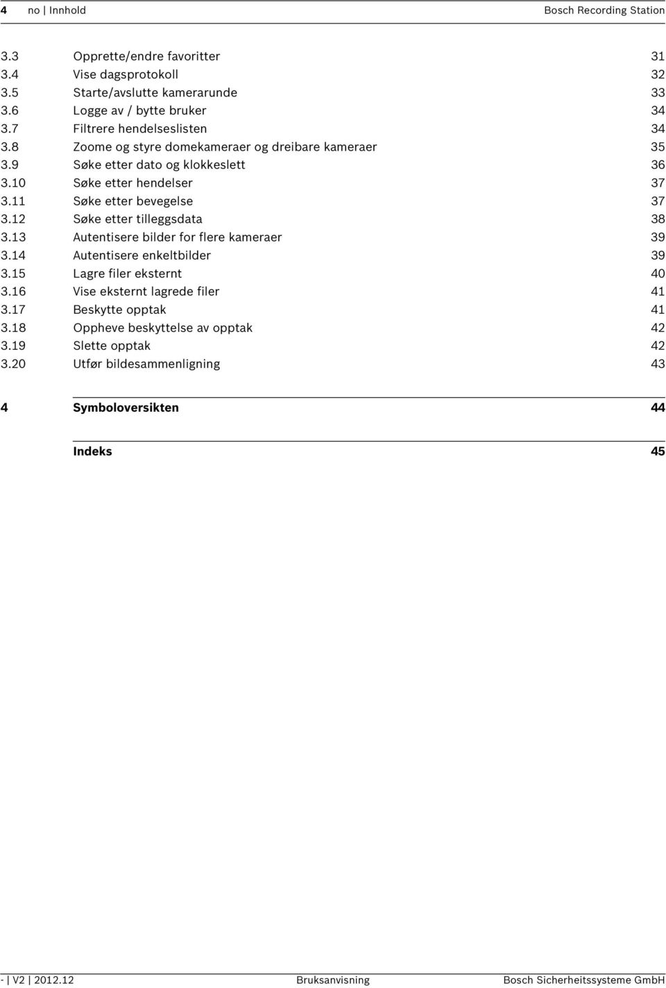 11 Søke etter bevegelse 37 3.12 Søke etter tilleggsdata 38 3.13 Autentisere bilder for flere kameraer 39 3.14 Autentisere enkeltbilder 39 3.15 Lagre filer eksternt 40 3.