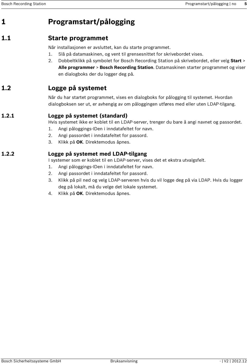 Datamaskinen starter programmet og viser en dialogboks der du logger deg på. 1.2 Logge på systemet Når du har startet programmet, vises en dialogboks for pålogging til systemet.