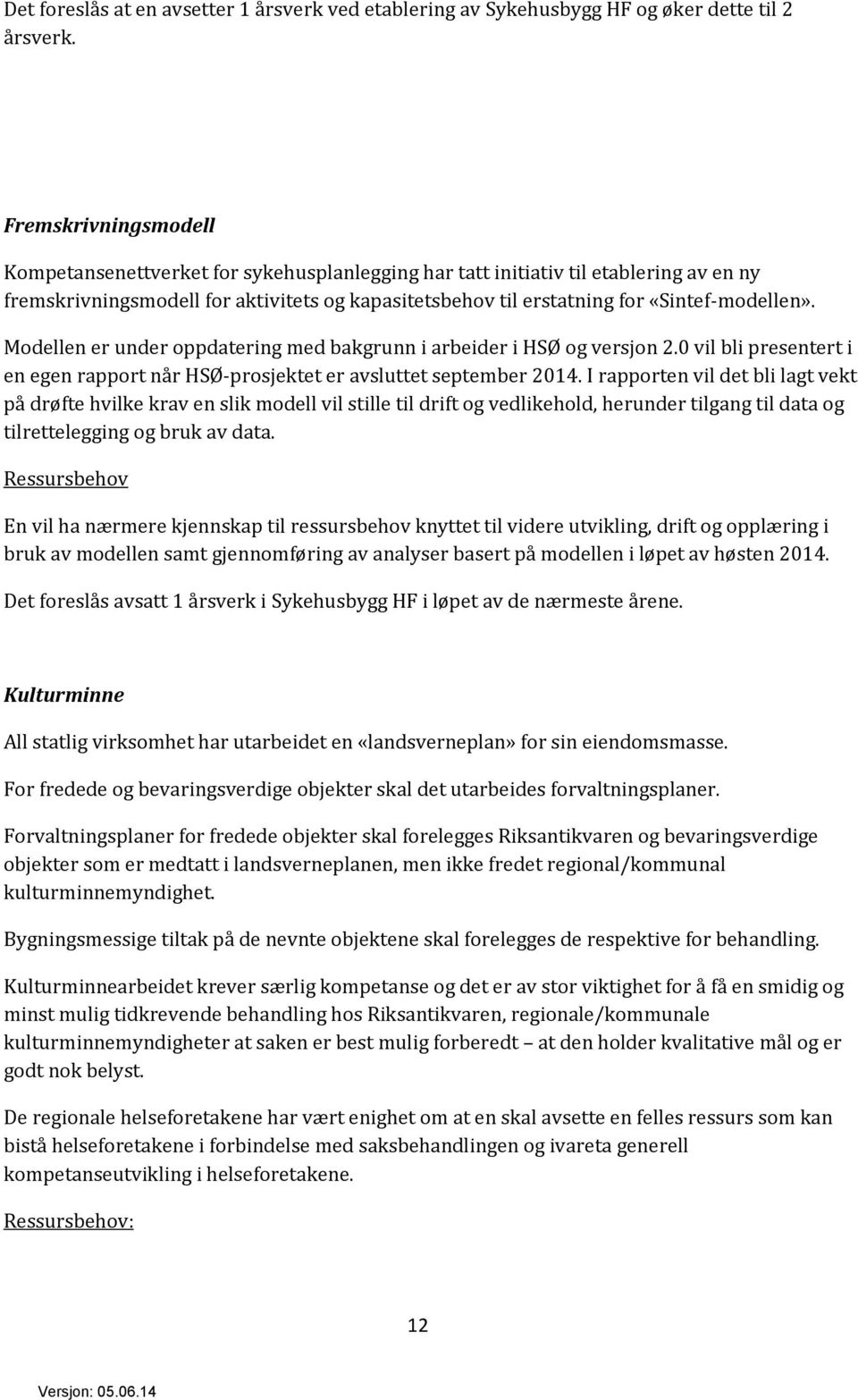 Modellen er under oppdatering med bakgrunn i arbeider i HSØ og versjon 2.0 vil bli presentert i en egen rapport når HSØ-prosjektet er avsluttet september 2014.