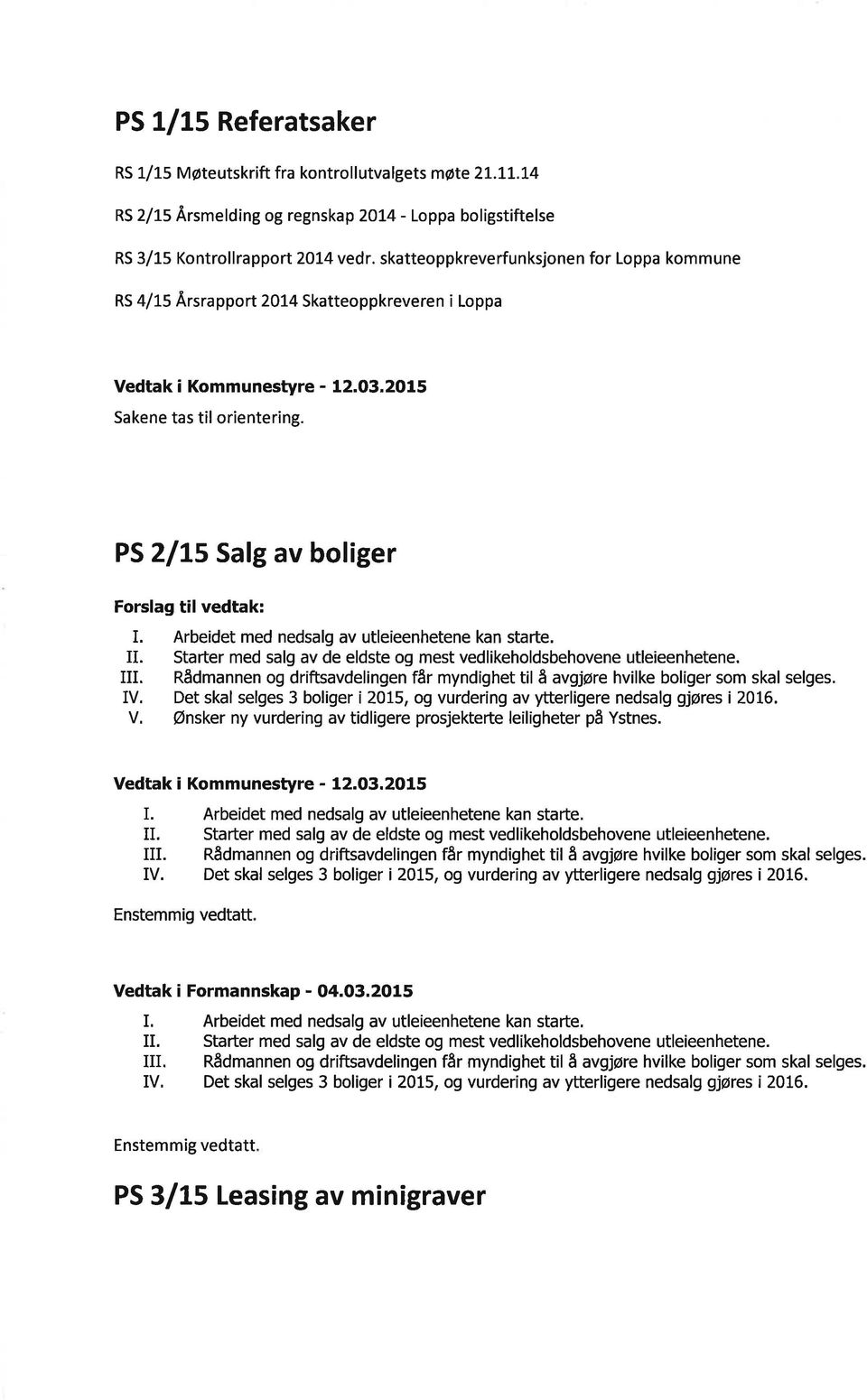 Arbeidet med nedsalg av utleieenhetene kan starte. II. Starter med salg av de eldste og mest vedlikeholdsbehovene utleieenhetene. III.