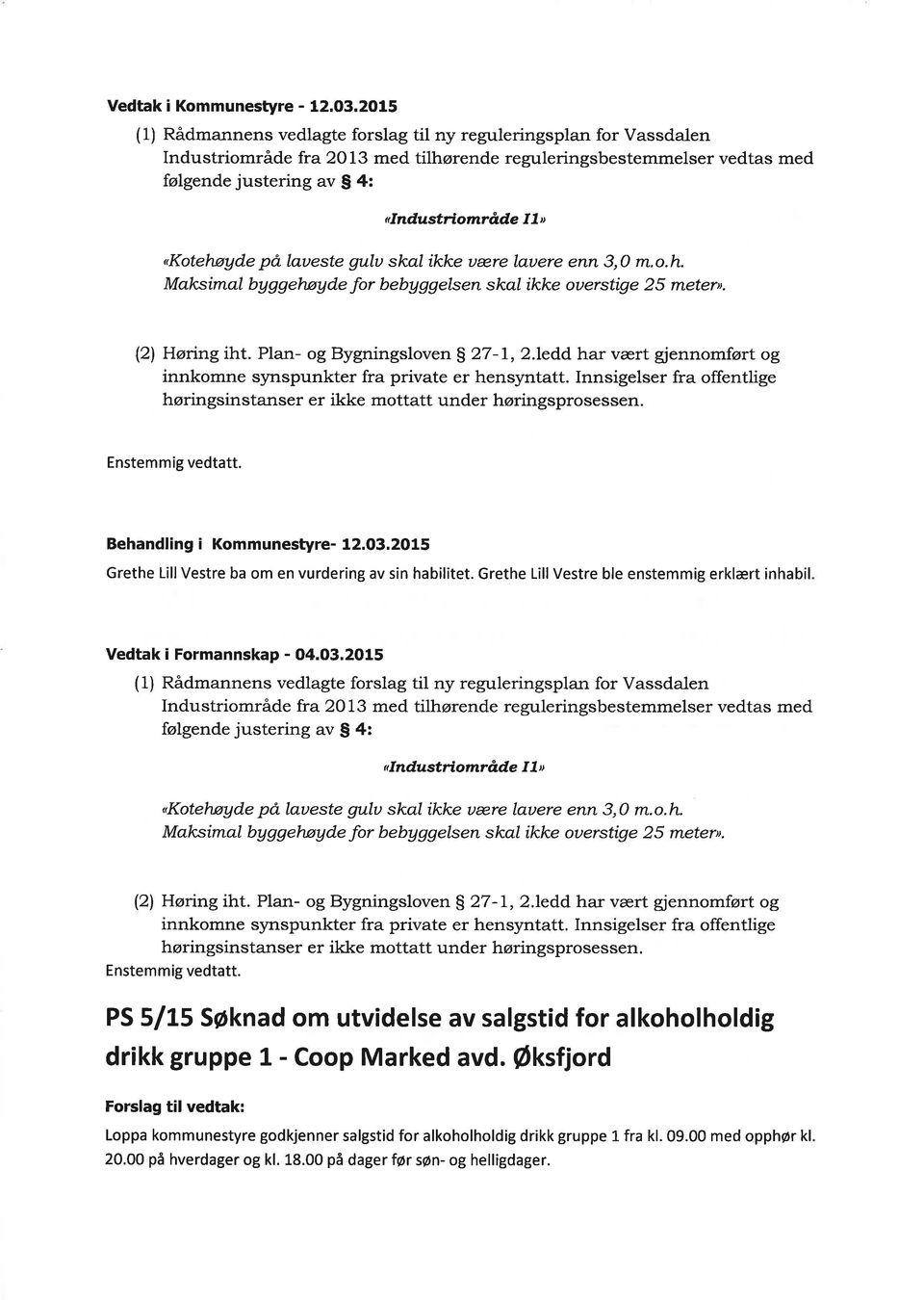 Iedd har vært gjennomført og innkomne synspunkter fra private er hensyntatt. Innsigelser fra offentlige høringsinstanser er ikke mottatt under høringsprosessen. Behandling i Kommunestyre- 12.03.