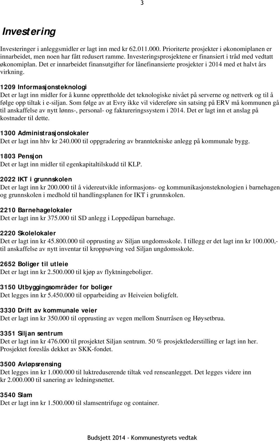 1209 Informasjonsteknologi Det er lagt inn midler for å kunne opprettholde det teknologiske nivået på serverne og nettverk og til å følge opp tiltak i e-siljan.