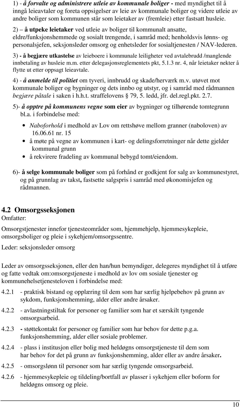 2) å utpeke leietaker ved utleie av boliger til kommunalt ansatte, eldre/funksjonshemmede og sosialt trengende, i samråd med; henholdsvis lønns- og personalsjefen, seksjonsleder omsorg og enhetsleder