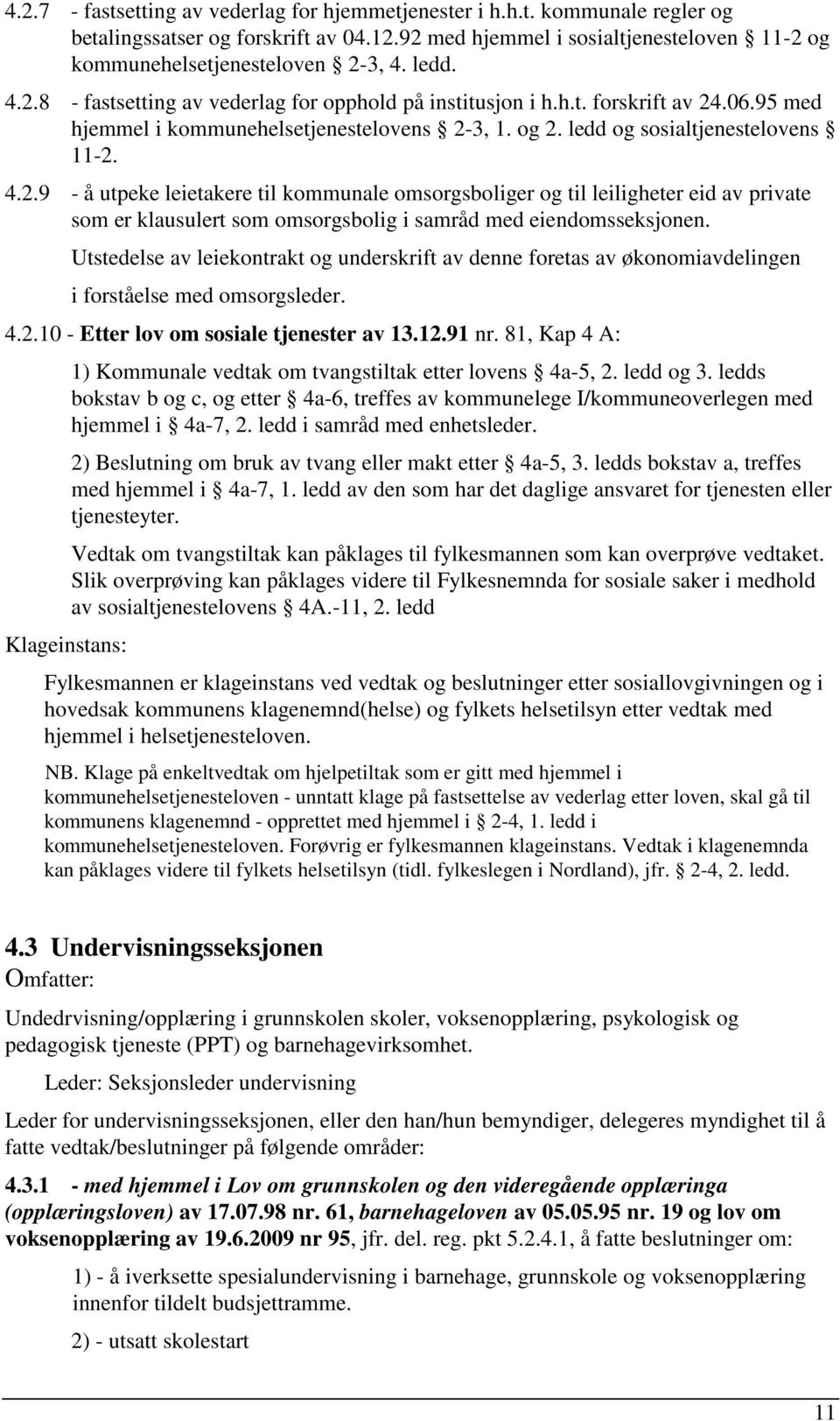 Utstedelse av leiekontrakt og underskrift av denne foretas av økonomiavdelingen i forståelse med omsorgsleder. 4.2.10 - Etter lov om sosiale tjenester av 13.12.91 nr.