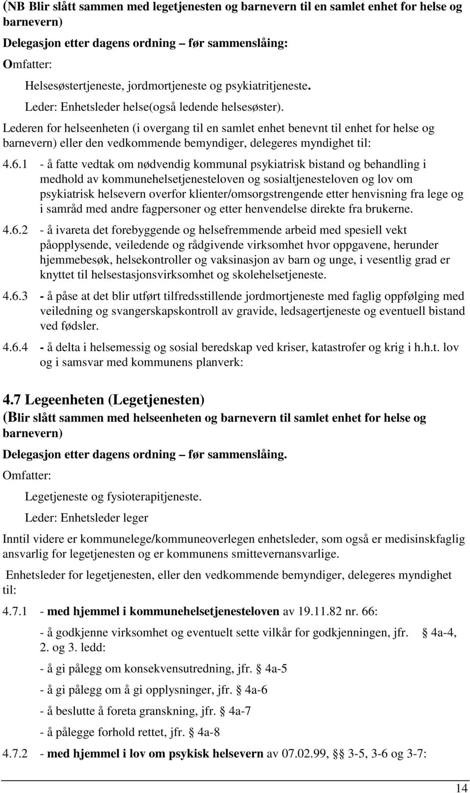 Lederen for helseenheten (i overgang til en samlet enhet benevnt til enhet for helse og barnevern) eller den vedkommende bemyndiger, delegeres myndighet til: 4.6.