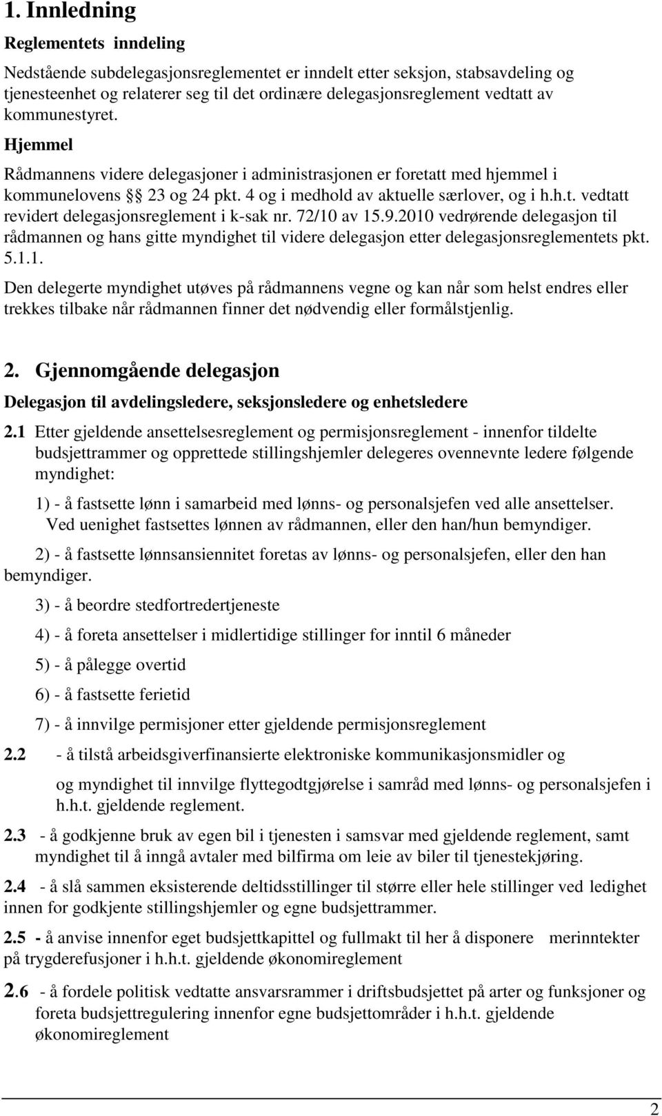 72/10 av 15.9.2010 vedrørende delegasjon til rådmannen og hans gitte myndighet til videre delegasjon etter delegasjonsreglementets pkt. 5.1.1. Den delegerte myndighet utøves på rådmannens vegne og kan når som helst endres eller trekkes tilbake når rådmannen finner det nødvendig eller formålstjenlig.