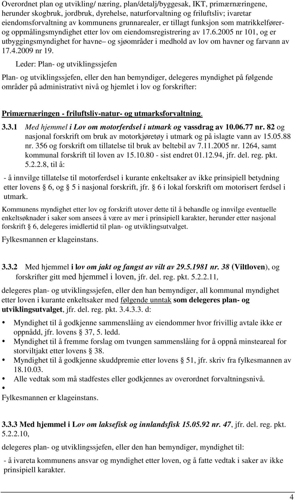 2005 nr 101, og er utbyggingsmyndighet for havne og sjøområder i medhold av lov om havner og farvann av 17.4.2009 nr 19.