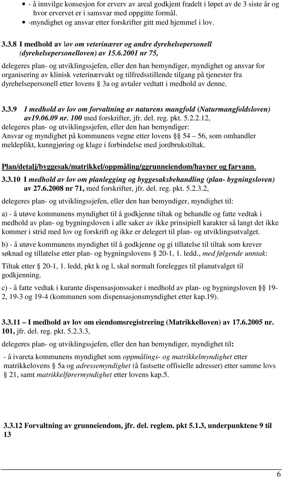 2001 nr 75, delegeres plan- og utviklingssjefen, eller den han bemyndiger, myndighet og ansvar for organisering av klinisk veterinærvakt og tilfredsstillende tilgang på tjenester fra