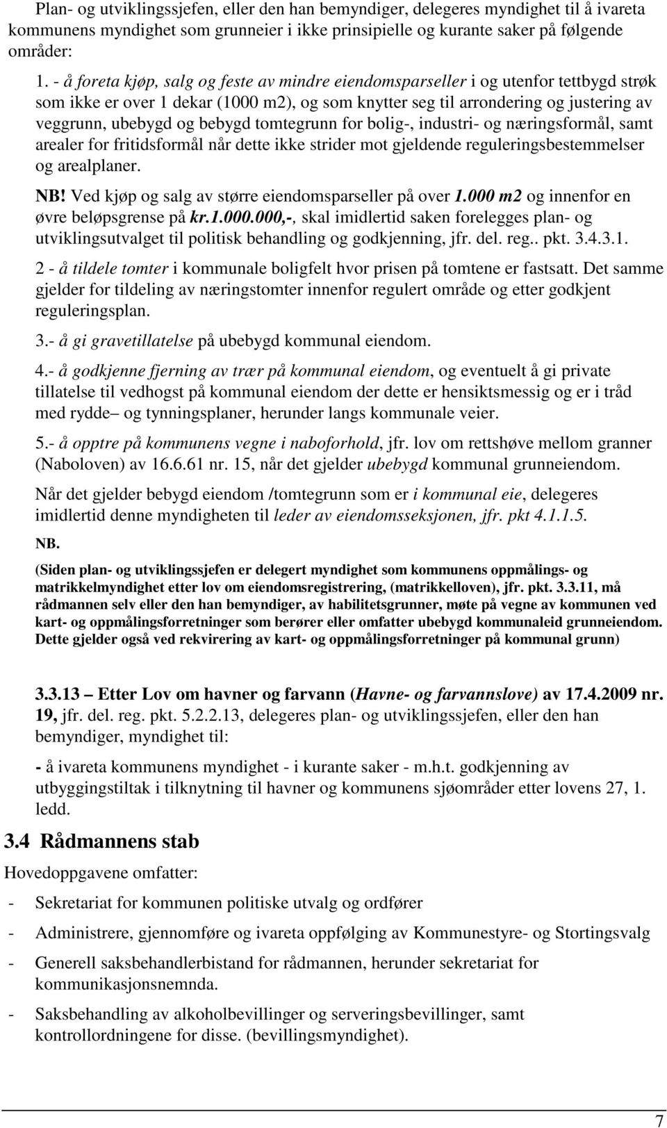 bebygd tomtegrunn for bolig-, industri- og næringsformål, samt arealer for fritidsformål når dette ikke strider mot gjeldende reguleringsbestemmelser og arealplaner. NB!