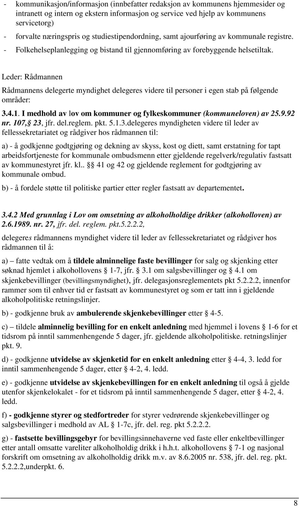 Leder: Rådmannen Rådmannens delegerte myndighet delegeres videre til personer i egen stab på følgende områder: 3.4.1. I medhold av lov om kommuner og fylkeskommuner (kommuneloven) av 25.9.92 nr.