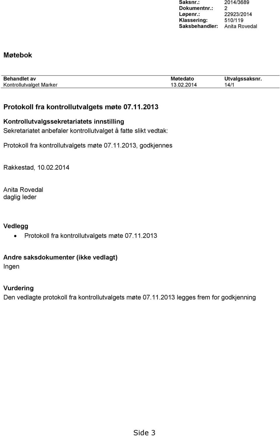 2013 Kontrollutvalgssekretariatets innstilling Sekretariatet anbefaler kontrollutvalget å fatte slikt vedtak: Protokoll fra kontrollutvalgets møte 07.11.