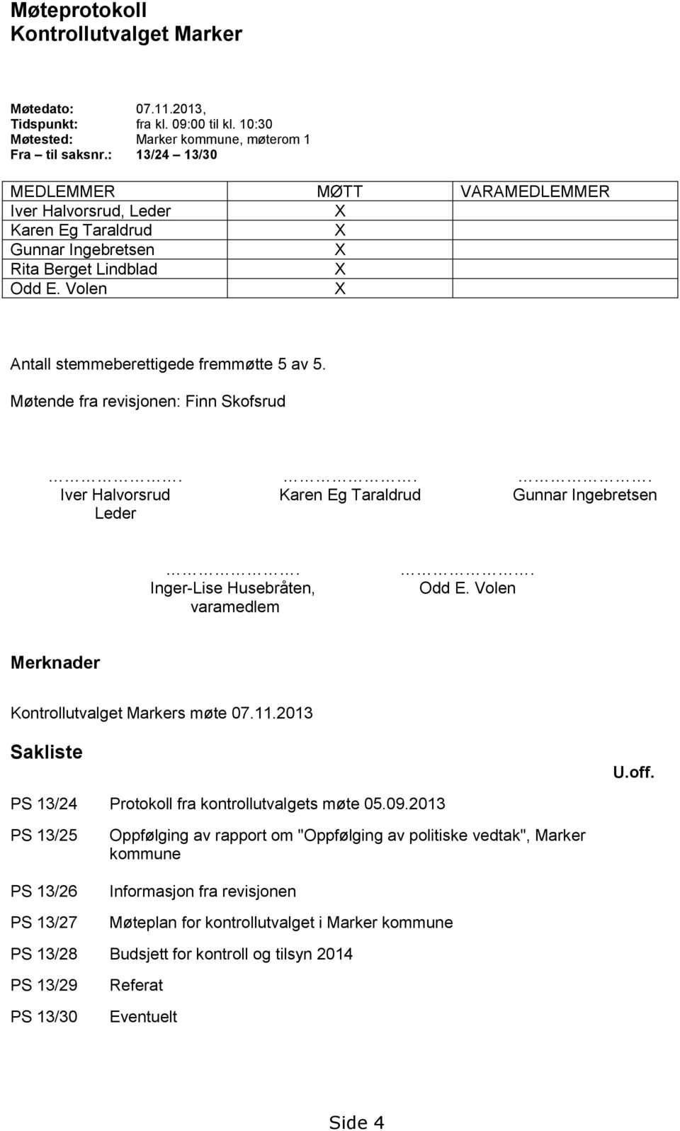 Møtende fra revisjonen: Finn Skofsrud... Iver Halvorsrud Karen Eg Taraldrud Gunnar Ingebretsen Leder. Inger-Lise Husebråten, varamedlem. Odd E. Volen Merknader Kontrollutvalget Markers møte 07.11.