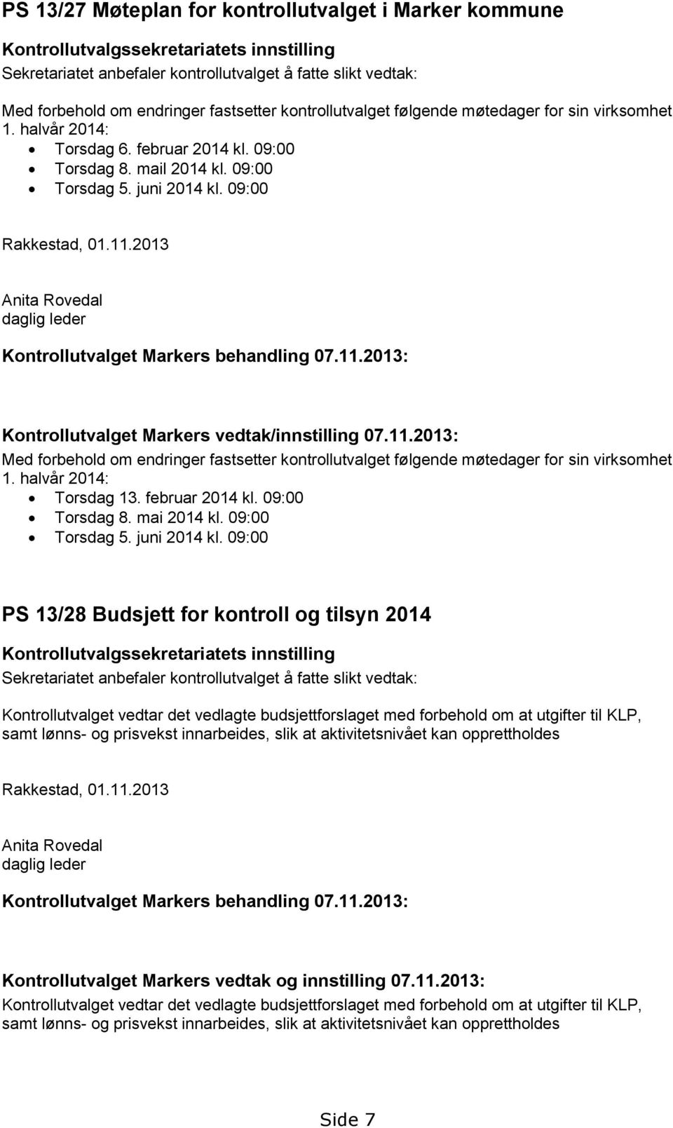 2013 Anita Rovedal daglig leder Kontrollutvalget Markers behandling 07.11.2013: Kontrollutvalget Markers vedtak/innstilling 07.11.2013: Med forbehold om endringer fastsetter kontrollutvalget følgende møtedager for sin virksomhet 1.