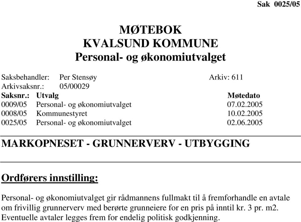 2005 MARKOPNESET - GRUNNERVERV - UTBYGGING Ordførers innstilling: Personal- og økonomiutvalget gir rådmannens fullmakt til å fremforhandle en