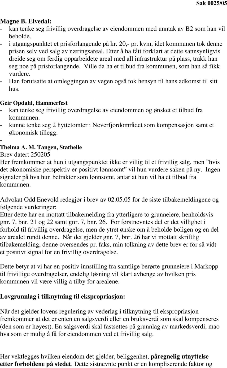 Etter å ha fått forklart at dette sannsynligvis dreide seg om ferdig opparbeidete areal med all infrastruktur på plass, trakk han seg noe på prisforlangende.