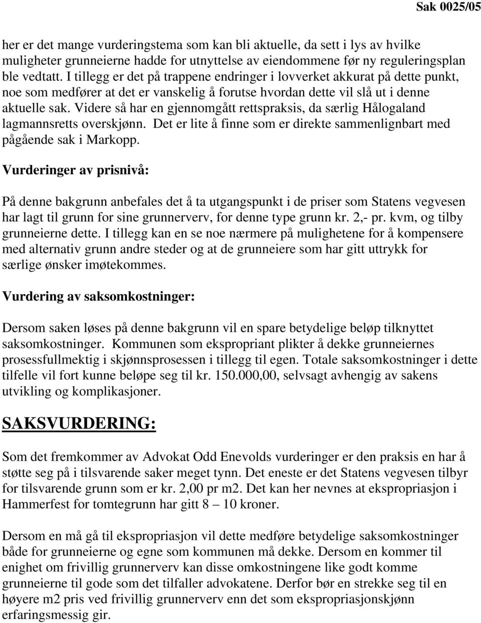 Videre så har en gjennomgått rettspraksis, da særlig Hålogaland lagmannsretts overskjønn. Det er lite å finne som er direkte sammenlignbart med pågående sak i Markopp.