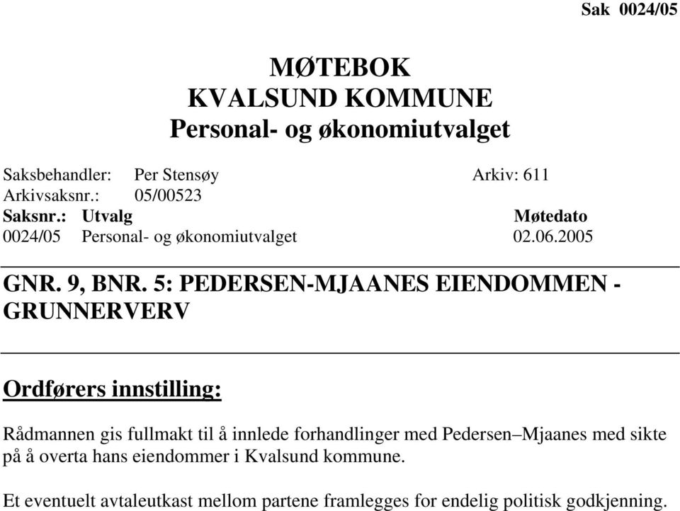 5: PEDERSEN-MJAANES EIENDOMMEN - GRUNNERVERV Ordførers innstilling: Rådmannen gis fullmakt til å innlede forhandlinger med