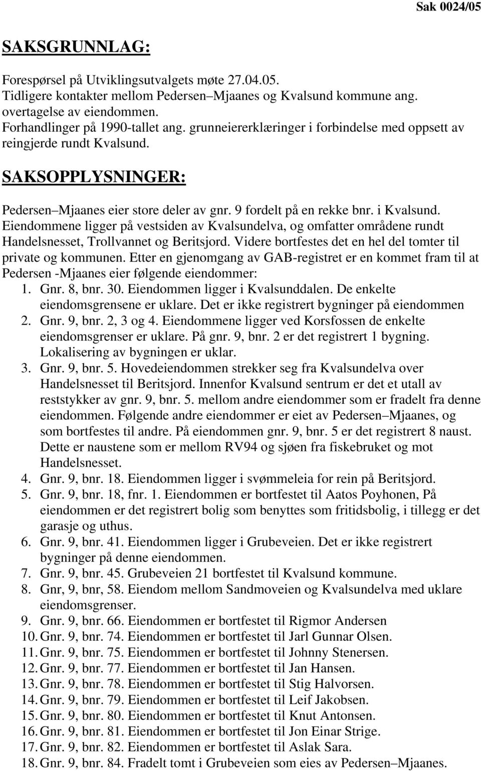 i Kvalsund. Eiendommene ligger på vestsiden av Kvalsundelva, og omfatter områdene rundt Handelsnesset, Trollvannet og Beritsjord. Videre bortfestes det en hel del tomter til private og kommunen.