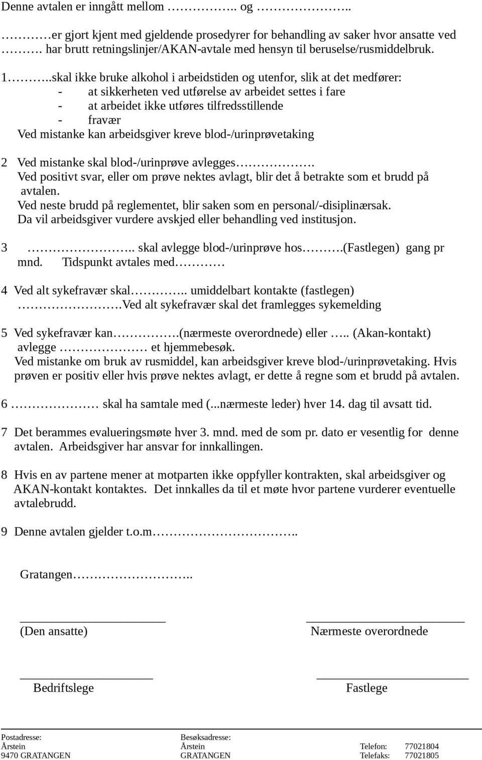 kan arbeidsgiver kreve blod-/urinprøvetaking 2 Ved mistanke skal blod-/urinprøve avlegges. Ved positivt svar, eller om prøve nektes avlagt, blir det å betrakte som et brudd på avtalen.