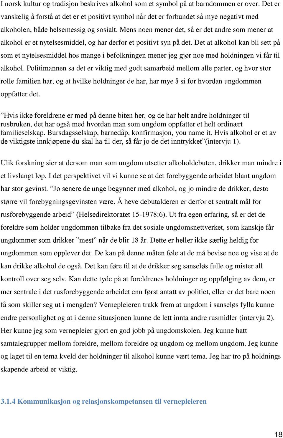 Mens noen mener det, så er det andre som mener at alkohol er et nytelsesmiddel, og har derfor et positivt syn på det.